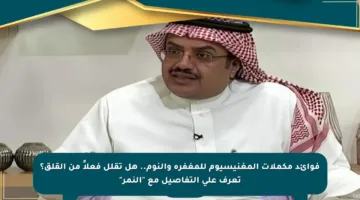 فوائد مكملات المغنيسيوم للمغفرة والنوم.. هل تقلل فعلاً من القلق؟ تعرف على التفاصيل مع “النمر”